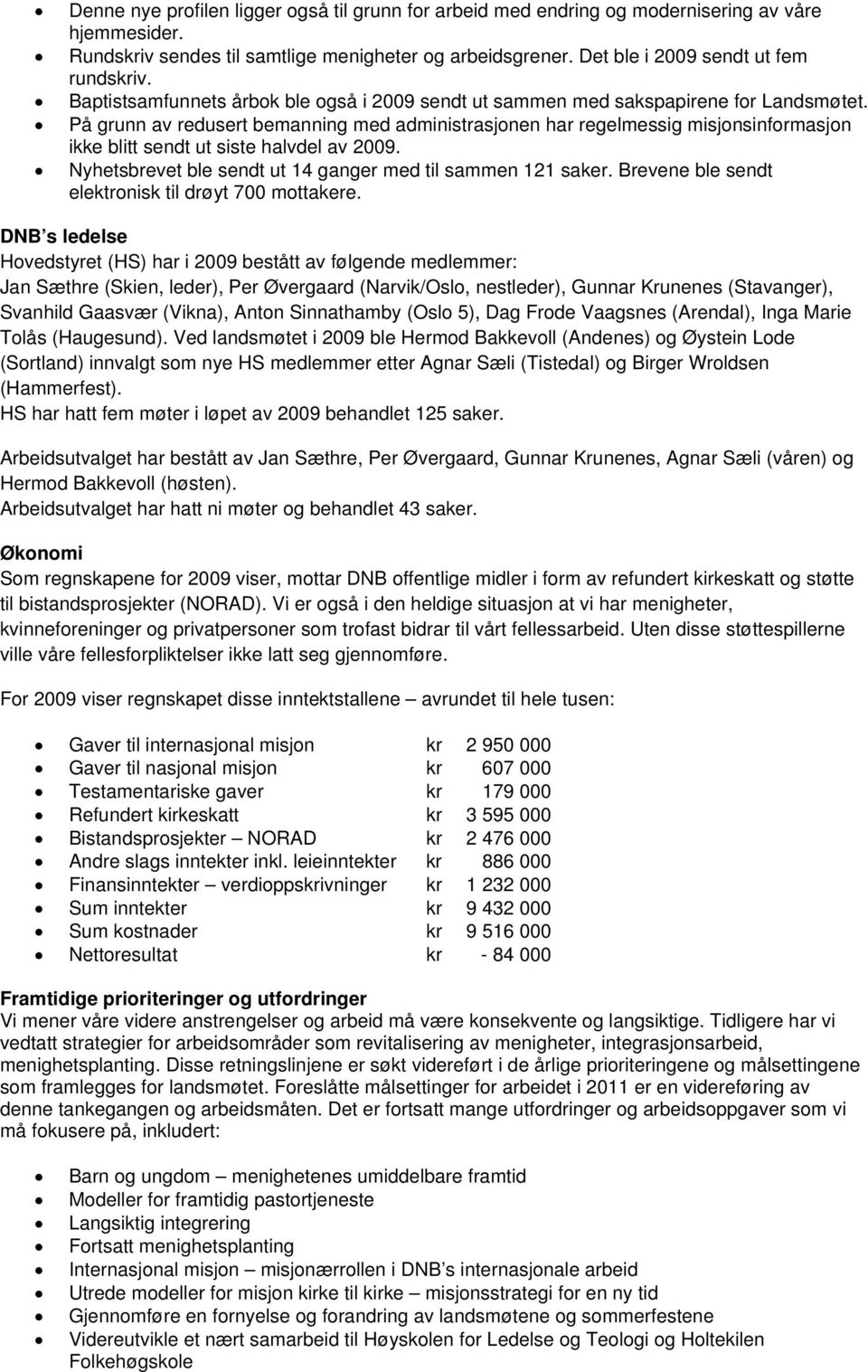 På grunn av redusert bemanning med administrasjonen har regelmessig misjonsinformasjon ikke blitt sendt ut siste halvdel av 2009. Nyhetsbrevet ble sendt ut 14 ganger med til sammen 121 saker.