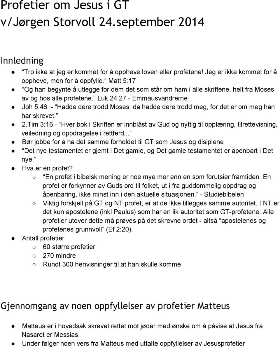 Luk 24:27 Emmausvandrerne Joh 5:46 Hadde dere trodd Moses, da hadde dere trodd meg, for det er om meg han har skrevet. 2.Tim 3:16 Hver bok i Skriften er innblåst av Gud og nyttig til opplæring, tilrettevisning, veiledning og oppdragelse i rettferd.