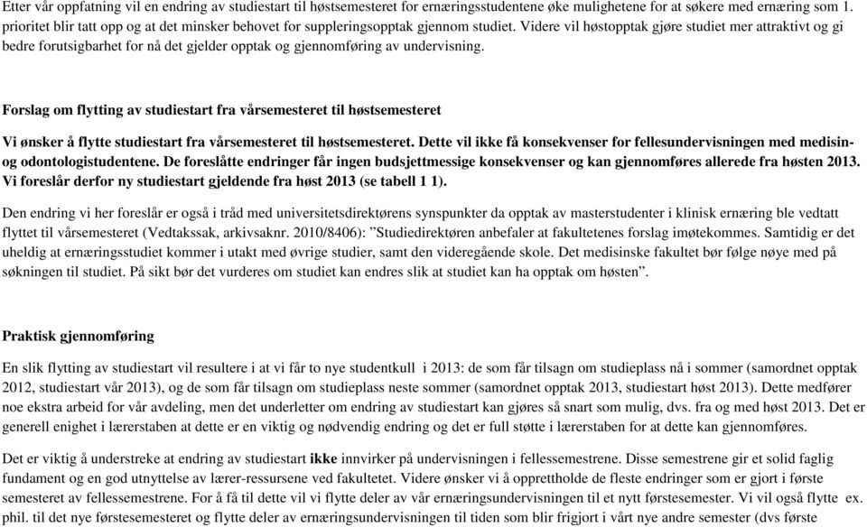 Videre vil høstopptak gjøre studiet mer attraktivt og gi bedre forutsigbarhet for nå det gjelder opptak og gjennomføring av undervisning.