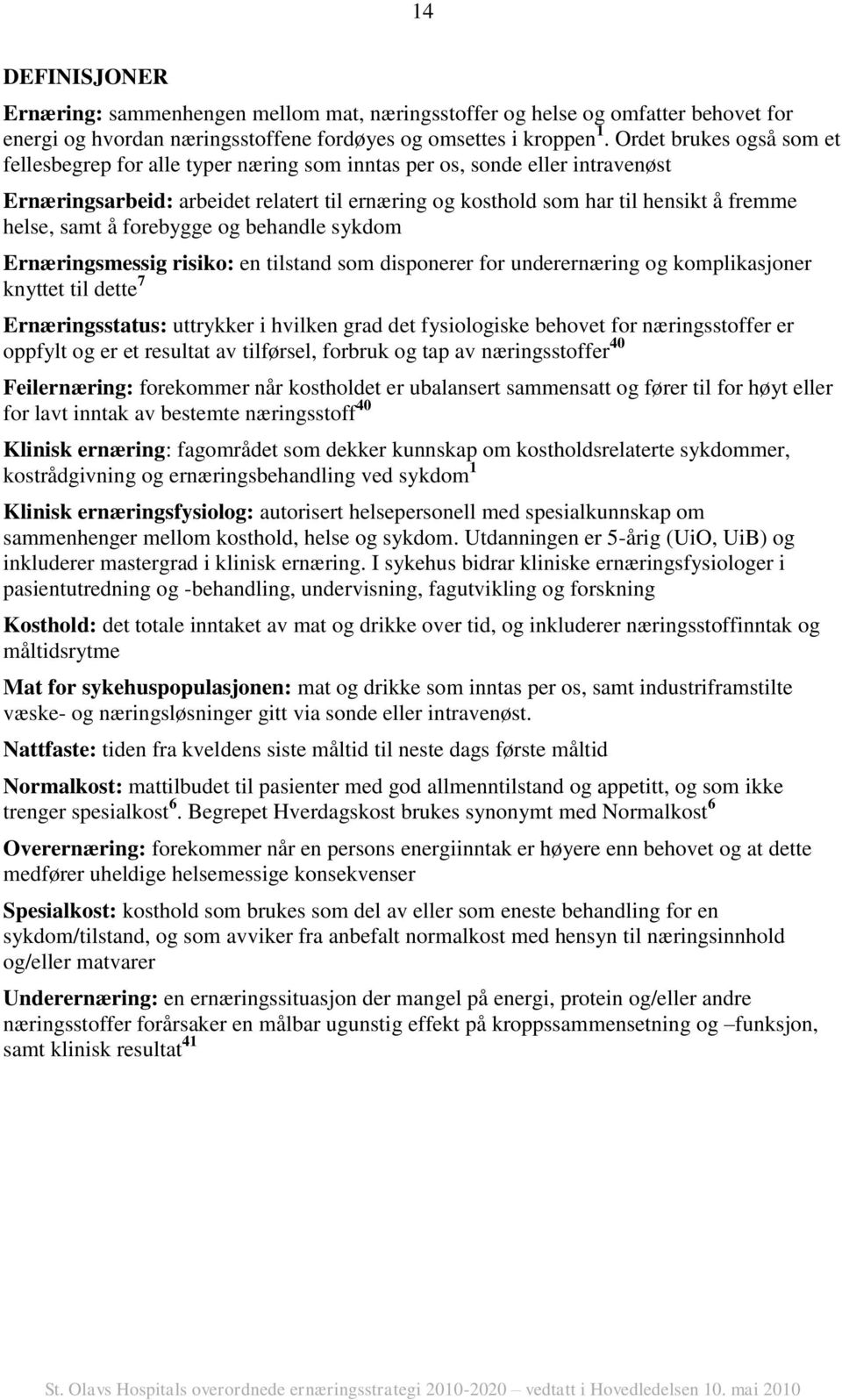 samt å forebygge og behandle sykdom Ernæringsmessig risiko: en tilstand som disponerer for underernæring og komplikasjoner knyttet til dette 7 Ernæringsstatus: uttrykker i hvilken grad det