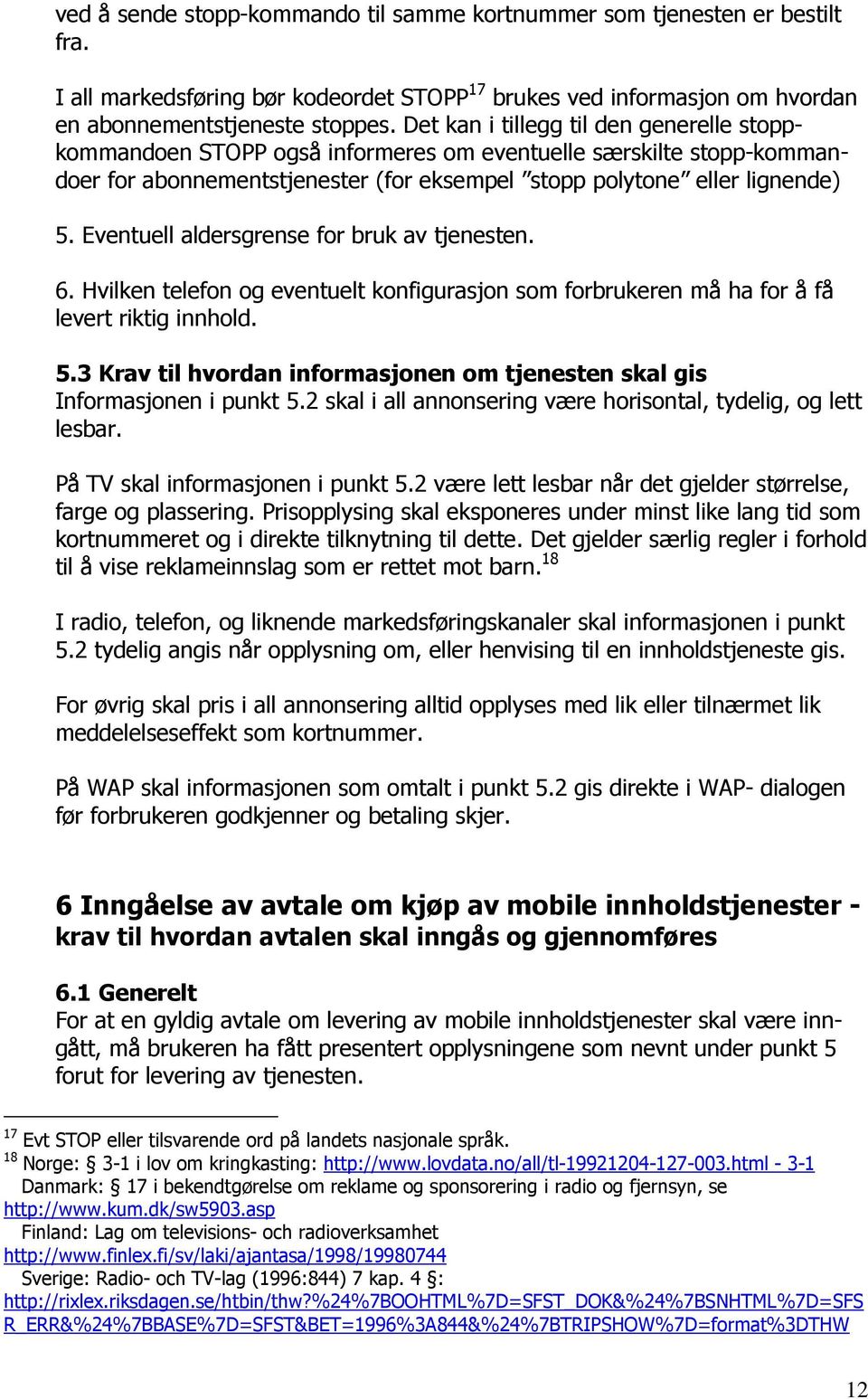 Eventuell aldersgrense for bruk av tjenesten. 6. Hvilken telefon og eventuelt konfigurasjon som forbrukeren må ha for å få levert riktig innhold. 5.