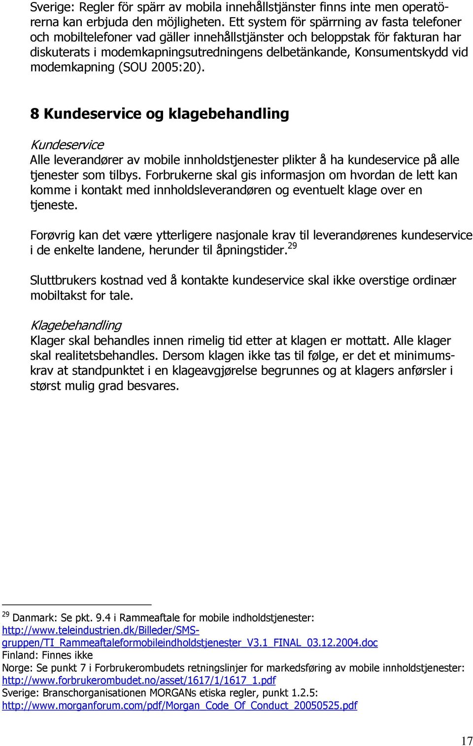 modemkapning (SOU 2005:20). 8 Kundeservice og klagebehandling Kundeservice Alle leverandører av mobile innholdstjenester plikter å ha kundeservice på alle tjenester som tilbys.