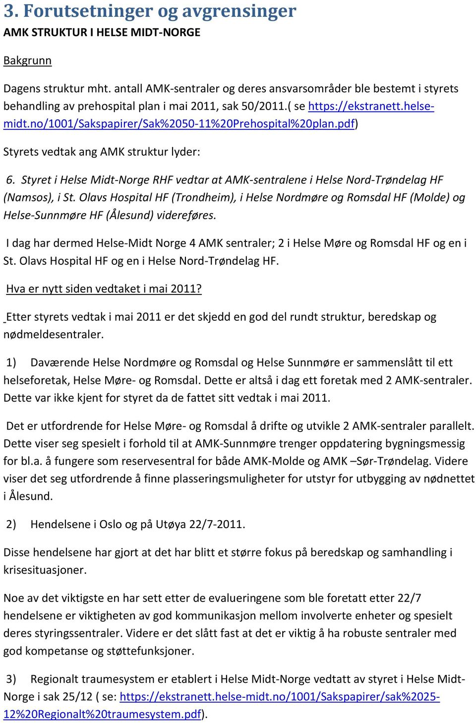 no/1001/sakspapirer/sak%2050 11%20Prehospital%20plan.pdf) Styrets vedtak ang AMK struktur lyder: 6. Styret i Helse Midt Norge RHF vedtar at AMK sentralene i Helse Nord Trøndelag HF (Namsos), i St.