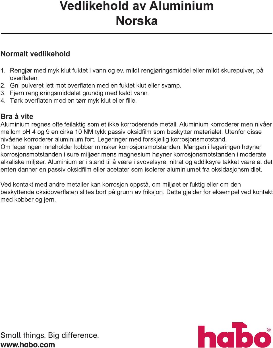 Bra å vite Aluminium regnes ofte feilaktig som et ikke korroderende metall. Aluminium korroderer men nivåer mellom ph 4 og 9 en cirka 10 NM tykk passiv oksidfilm som beskytter materialet.