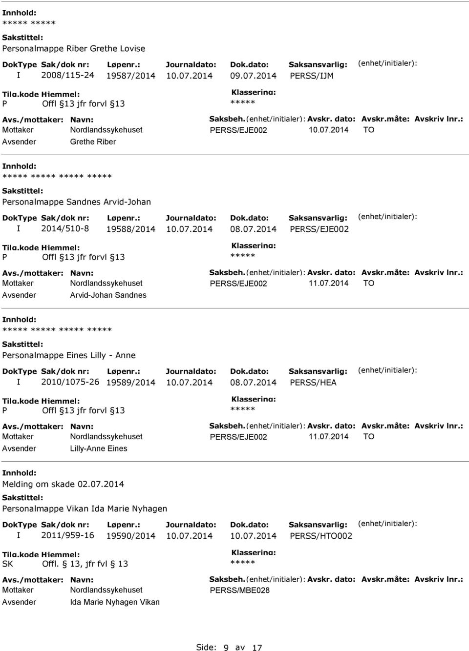 07.2014 TO Avsender Arvid-Johan Sandnes nnhold: ersonalmappe Eines Lilly - Anne 2010/1075-26 19589/2014 ERSS/HEA Avs./mottaker: Navn: Saksbeh. Avskr. dato: Avskr.måte: Avskriv lnr.: ERSS/EJE002 11.07.2014 TO Avsender Lilly-Anne Eines nnhold: Melding om skade 02.