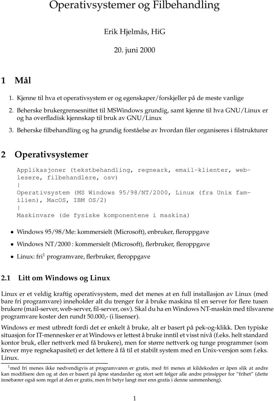 Beherske filbehandling og ha grundig forståelse av hvordan filer organiseres i filstrukturer 2 Operativsystemer Applikasjoner (tekstbehandling, regneark, email-klienter, weblesere, filbehandlere,