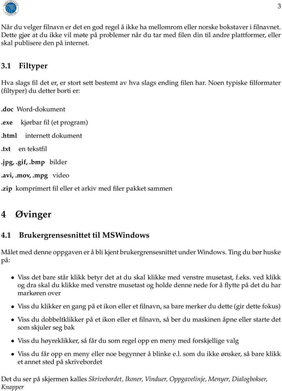 1 Filtyper Hva slags fil det er, er stort sett bestemt av hva slags ending filen har. Noen typiske filformater (filtyper) du detter borti er:.doc Word-dokument.exe.html.