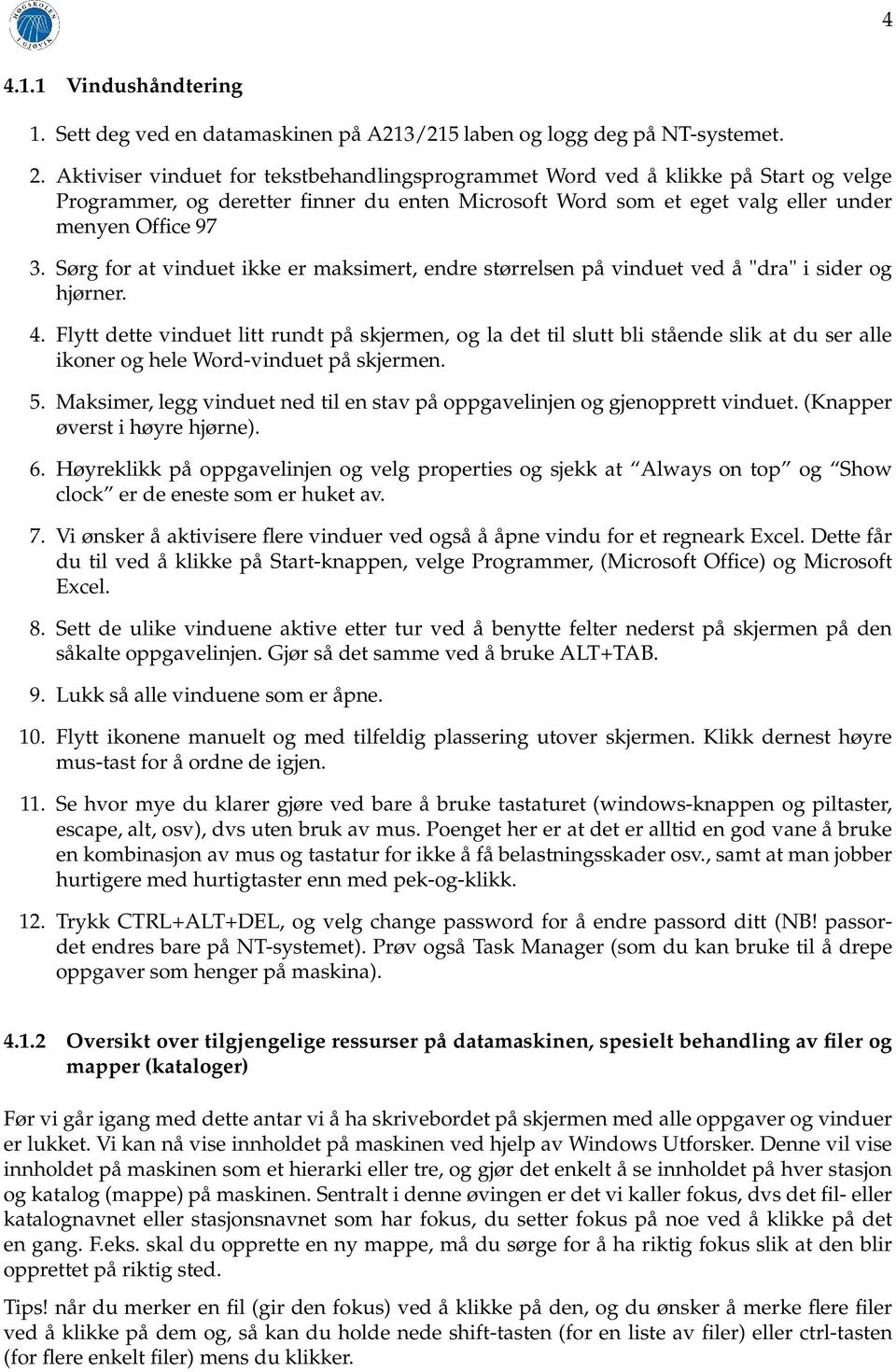 Sørg for at vinduet ikke er maksimert, endre størrelsen på vinduet ved å "dra" i sider og hjørner. 4.