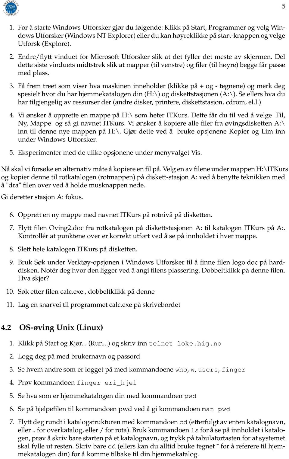 3. Få frem treet som viser hva maskinen inneholder (klikke på + og - tegnene) og merk deg spesielt hvor du har hjemmekatalogen din (H:\) og diskettstasjonen (A:\).