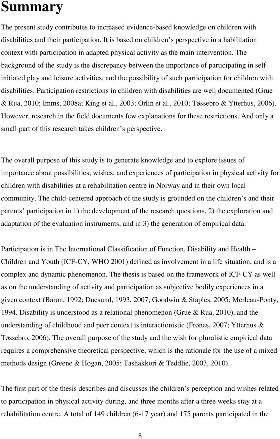 The background of the study is the discrepancy between the importance of participating in selfinitiated play and leisure activities, and the possibility of such participation for children with