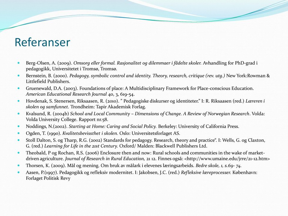 Foundations of place: A Multidisciplinary Framework for Place-conscious Education. American Educational Research Journal 40, 3, 619-54. Hovdenak, S. Stenersen, Riksaasen, R. (2010).