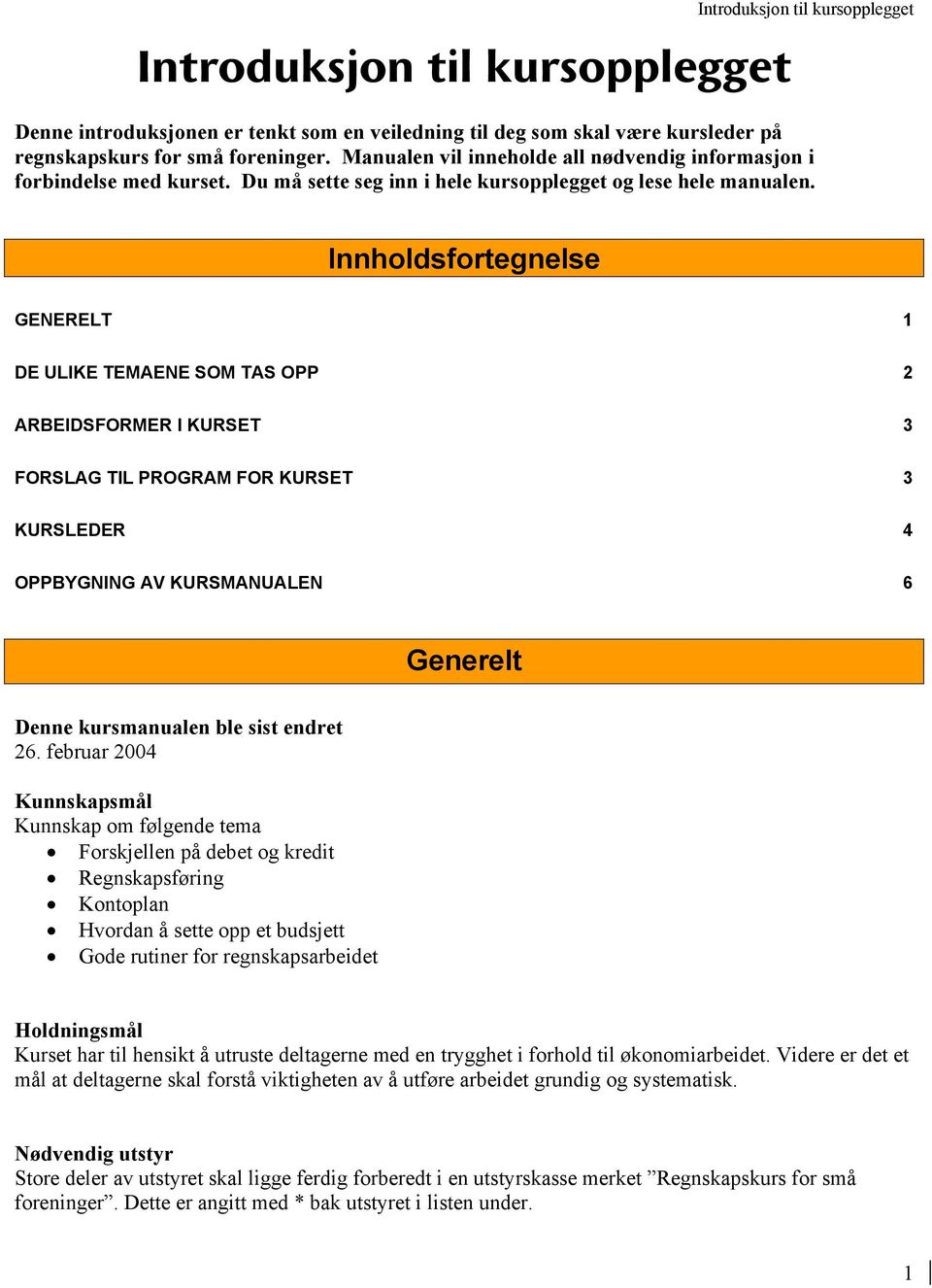 Innholdsfortegnelse GENERELT 1 DE ULIKE TEMAENE SOM TAS OPP 2 ARBEIDSFORMER I KURSET 3 FORSLAG TIL PROGRAM FOR KURSET 3 KURSLEDER 4 OPPBYGNING AV KURSMANUALEN 6 Generelt Denne kursmanualen ble sist