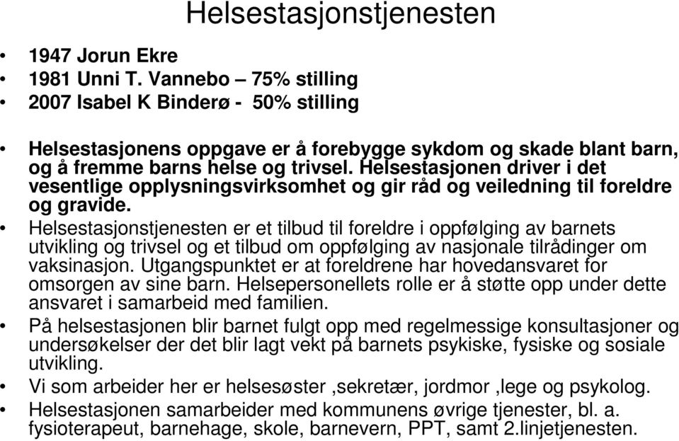 Helsestasjonen driver i det vesentlige opplysningsvirksomhet og gir råd og veiledning til foreldre og gravide.