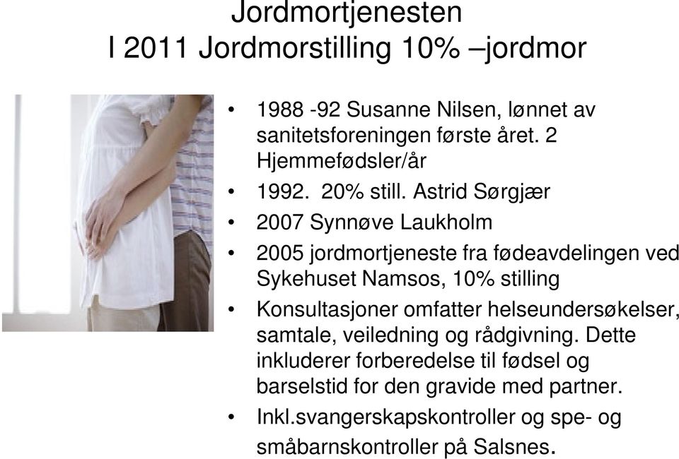 Astrid Sørgjær 2007 Synnøve Laukholm 2005 jordmortjeneste fra fødeavdelingen ved Sykehuset Namsos, 10% stilling