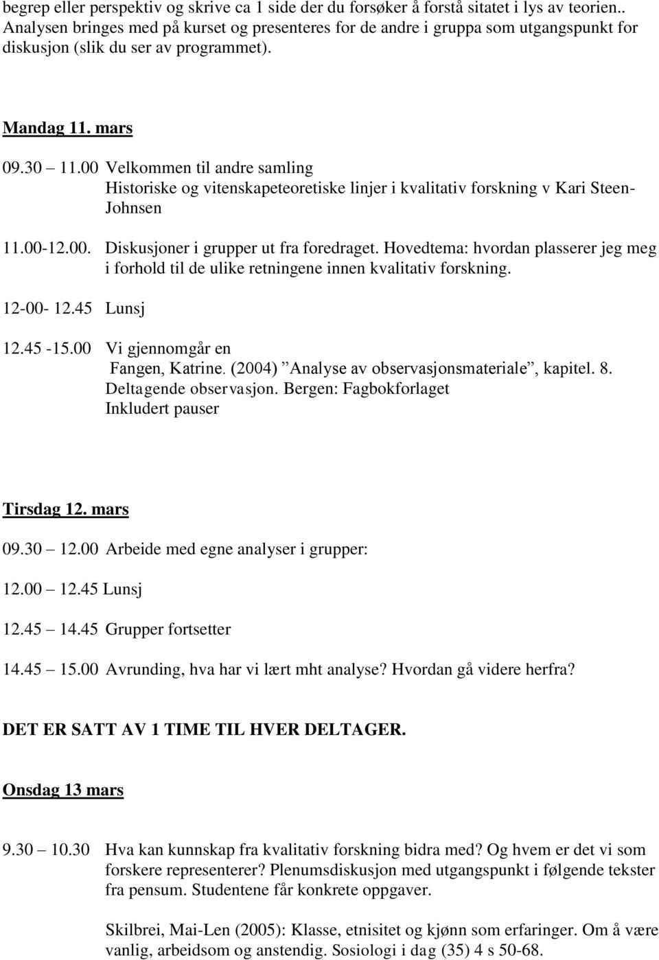 00 Velkommen til andre samling Historiske og vitenskapeteoretiske linjer i kvalitativ forskning v Kari Steen- Johnsen 11.00-12.00. Diskusjoner i grupper ut fra foredraget.