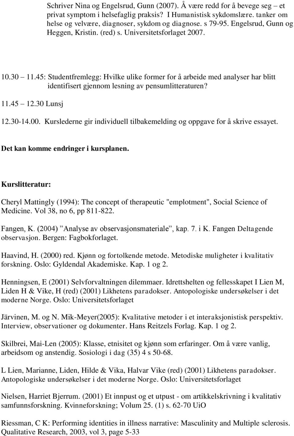 45: Studentfremlegg: Hvilke ulike former for å arbeide med analyser har blitt identifisert gjennom lesning av pensumlitteraturen? 11.45 12.30 Lunsj 12.30-14.00.