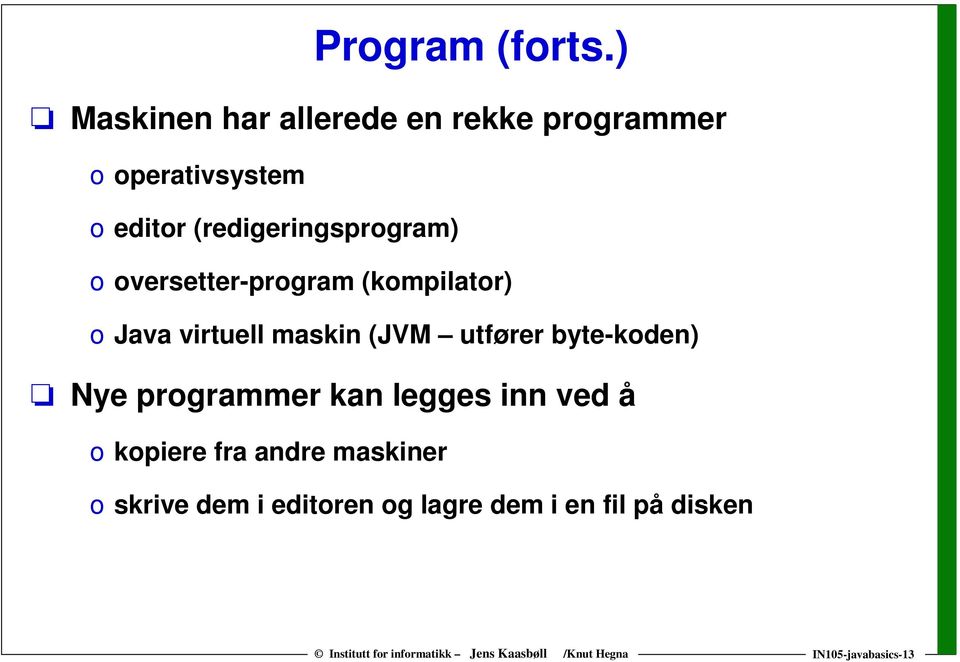 oversetter-program (kompilator) o Java virtuell maskin (JVM utfører byte-koden) Nye programmer kan