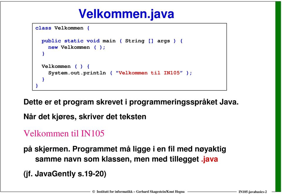println ( "Velkommen til IN105 ); Dette er et program skrevet i programmeringsspråket Java.