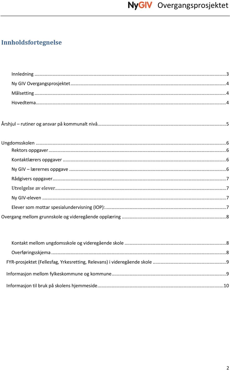 .. 7 Elever som mottar spesialundervisning (IOP):... 7 Overgang mellom grunnskole og videregående opplæring... 8 Kontakt mellom ungdomsskole og videregående skole.