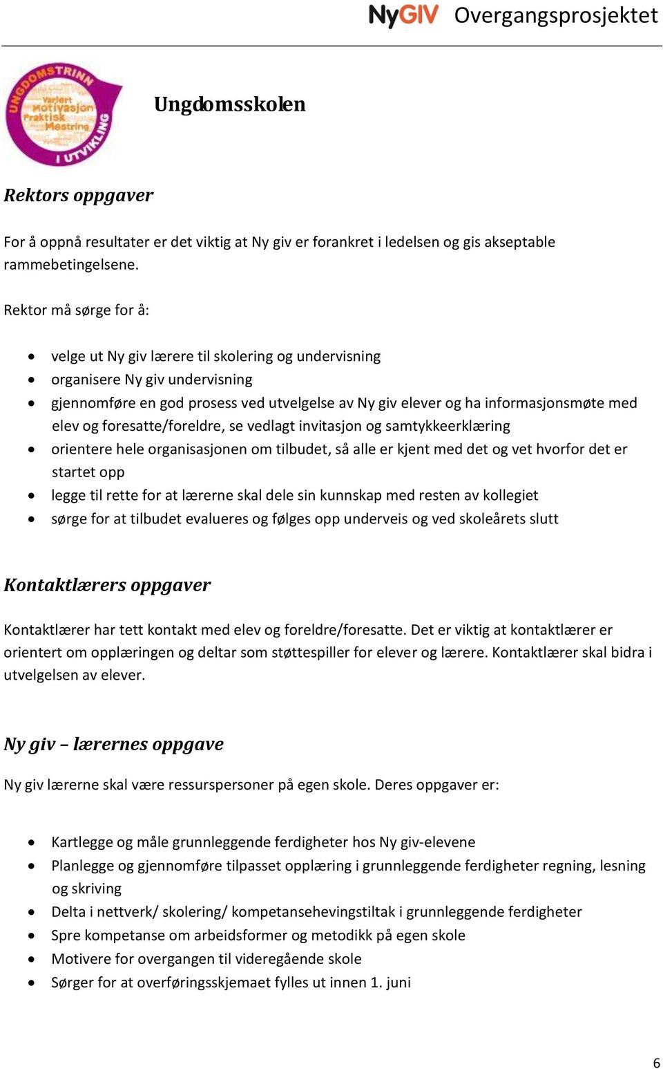 og foresatte/foreldre, se vedlagt invitasjon og samtykkeerklæring orientere hele organisasjonen om tilbudet, så alle er kjent med det og vet hvorfor det er startet opp legge til rette for at lærerne