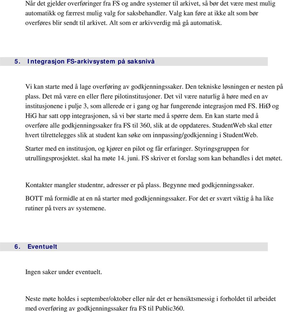 Integrasjon FS-arkivsystem på saksnivå Vi kan starte med å lage overføring av godkjenningssaker. Den tekniske løsningen er nesten på plass. Det må være en eller flere pilotinstitusjoner.