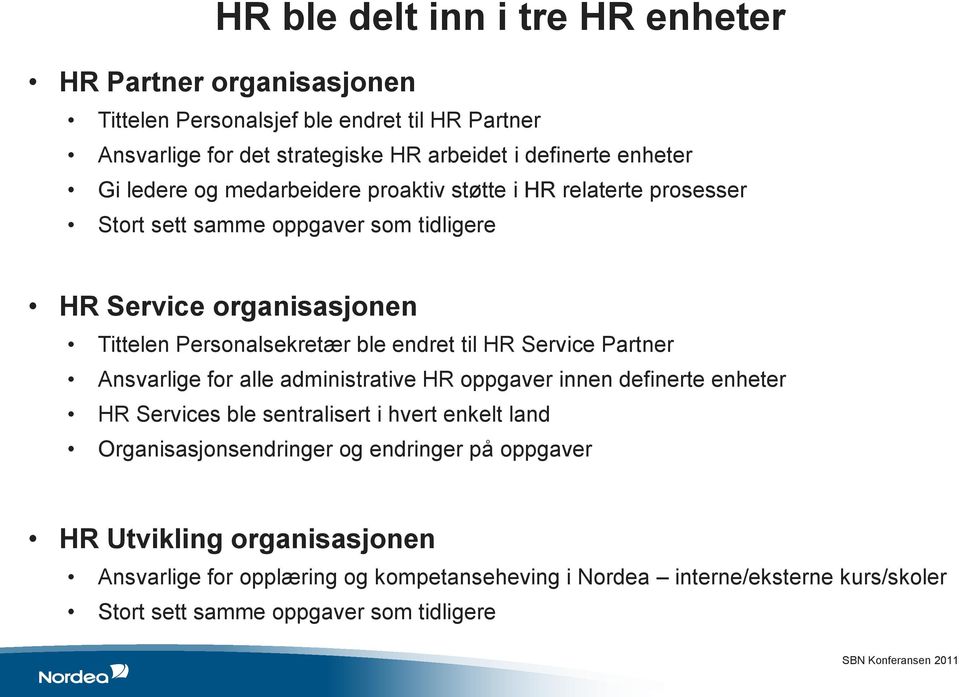 til HR Service Partner Ansvarlige for alle administrative HR oppgaver innen definerte enheter HR Services ble sentralisert i hvert enkelt land Organisasjonsendringer og
