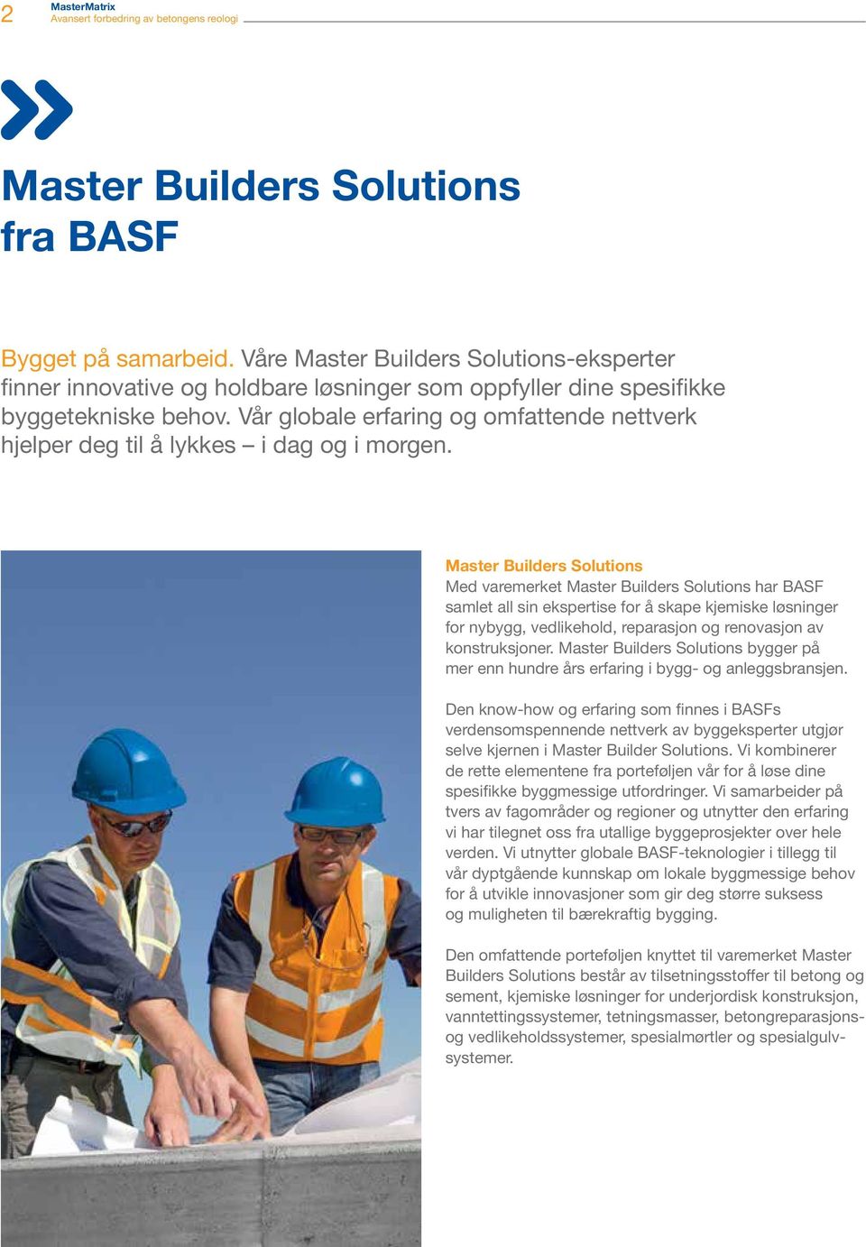 Master Builders Solutions Med varemerket Master Builders Solutions har BASF samlet all sin ekspertise for å skape kjemiske løsninger for nybygg, vedlikehold, reparasjon og renovasjon av