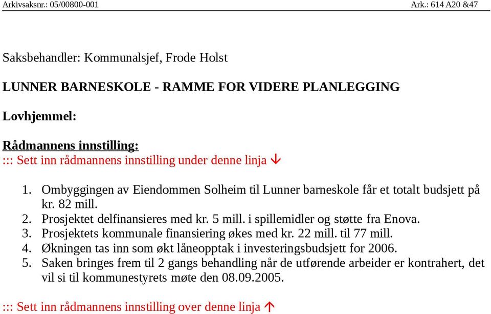 denne linja 1. Ombyggingen av Eiendommen Solheim til Lunner barneskole får et totalt budsjett på kr. 82 mill. 2. Prosjektet delfinansieres med kr. 5 mill.