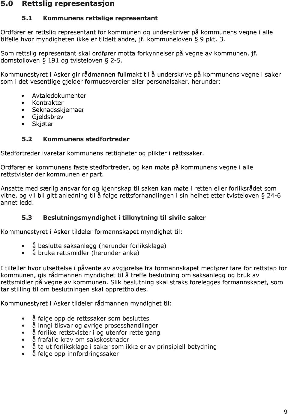 Som rettslig representant skal ordfører motta forkynnelser på vegne av kommunen, jf. domstolloven 191 og tvisteloven 2-5.