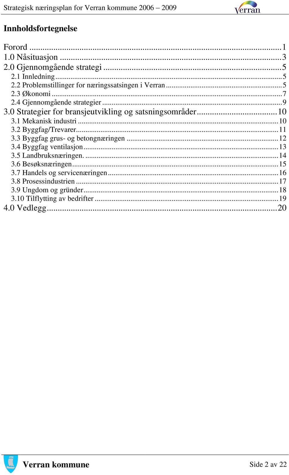 ..11 3.3 Byggfag grus- og betongnæringen...12 3.4 Byggfag ventilasjon...13 3.5 Landbruksnæringen....14 3.6 Besøksnæringen...15 3.