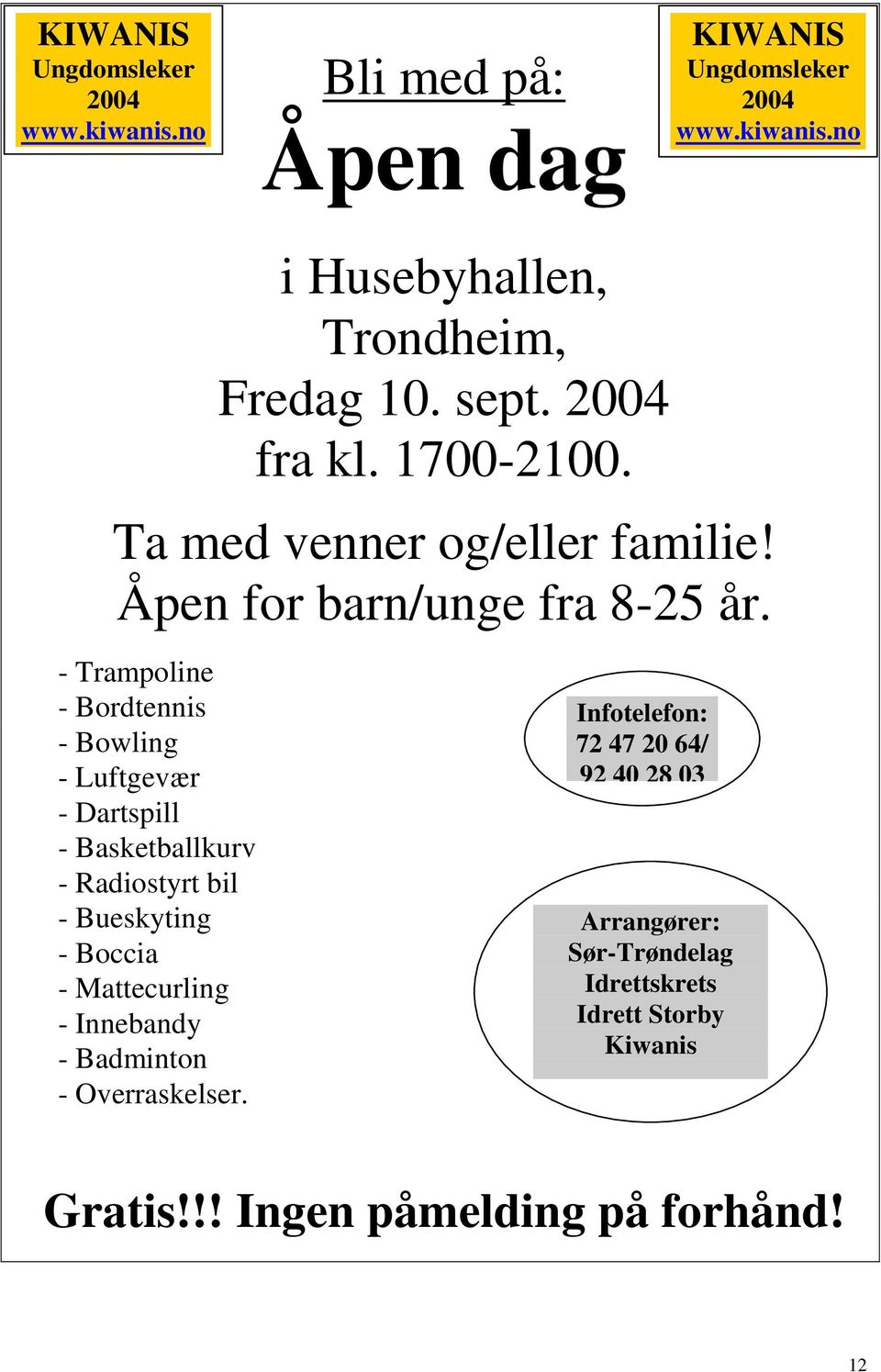 - Trampoline - Bordtennis - Bowling - Luftgevær - Dartspill - Basketballkurv - Radiostyrt bil - Bueskyting - Boccia - Mattecurling -