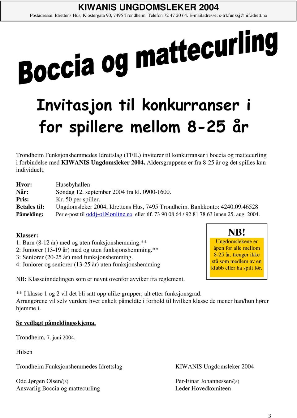 Betales til: Ungdomsleker 2004, Idrettens Hus, 7495 Trondheim. Bankkonto: 4240.09.46528 Påmelding: Per e-post til oddj-ol@online.no eller tlf. 73 90 08 64 / 92 81 78 63 innen 25. aug. 2004. Klasser: 1: Barn (8-12 år) med og uten funksjonshemming.