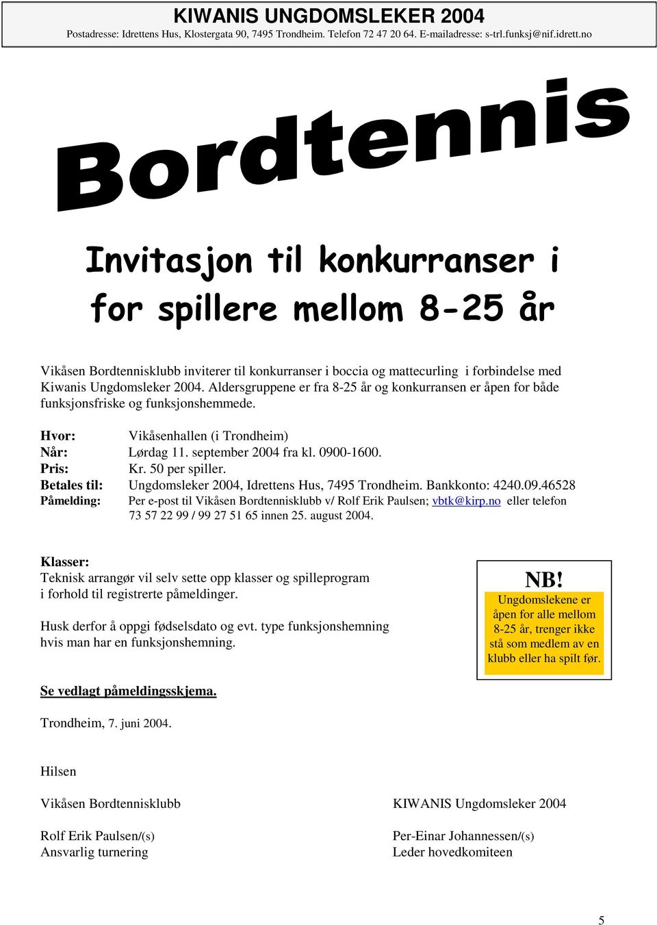 50 per spiller. Betales til: Ungdomsleker 2004, Idrettens Hus, 7495 Trondheim. Bankkonto: 4240.09.46528 Påmelding: Per e-post til Vikåsen Bordtennisklubb v/ Rolf Erik Paulsen; vbtk@kirp.