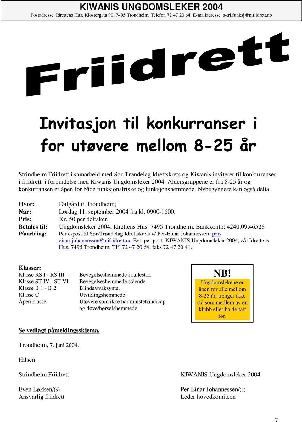 0900-1600. Pris: Kr. 50 per deltaker. Betales til: Ungdomsleker 2004, Idrettens Hus, 7495 Trondheim. Bankkonto: 4240.09.46528 Påmelding: Per e-post til Sør-Trøndelag Idrettskrets v/ Per-Einar Johannessen: pereinar.