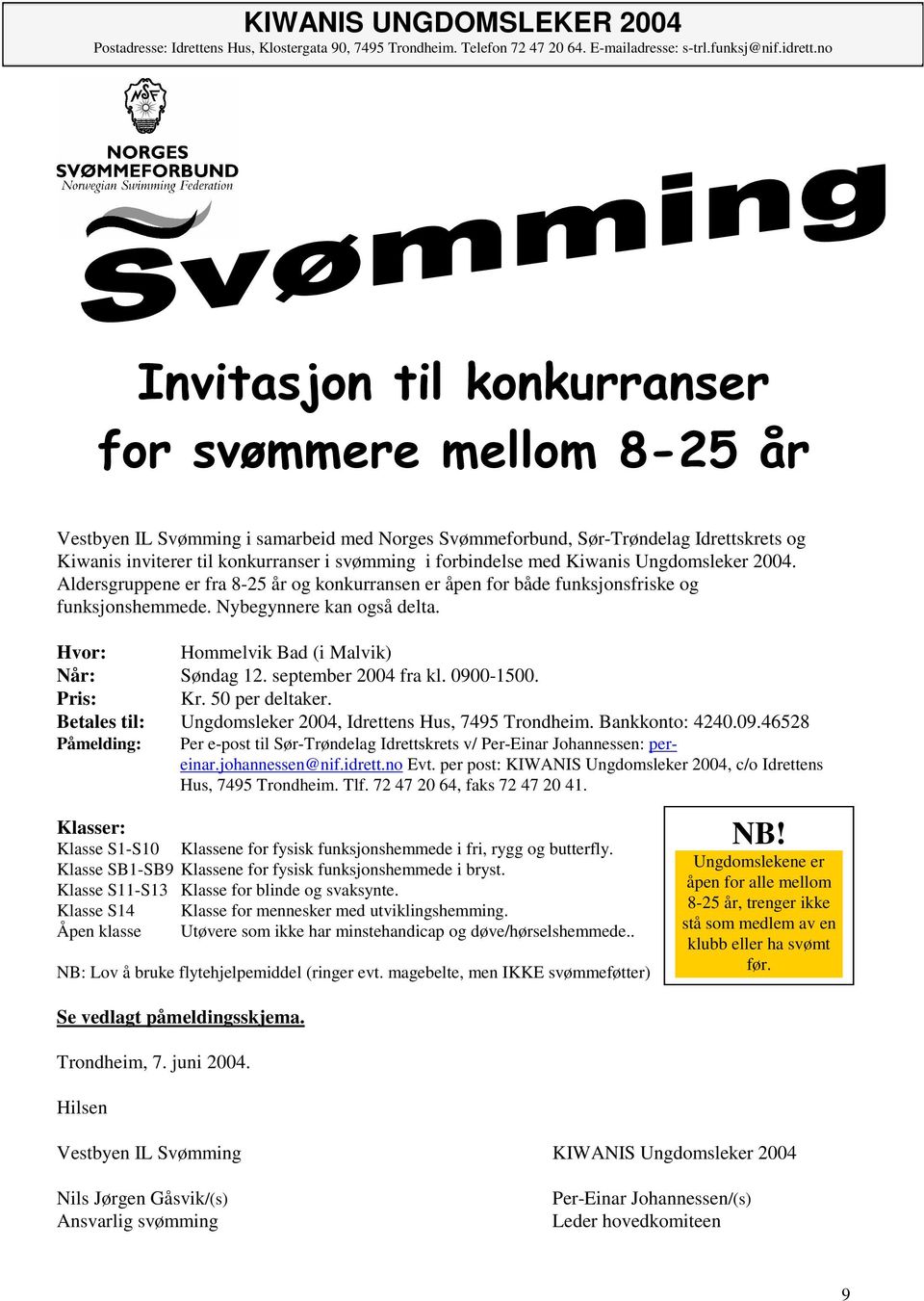 Aldersgruppene er fra 8-25 år og konkurransen er åpen for både funksjonsfriske og funksjonshemmede. Nybegynnere kan også delta. Hvor: Hommelvik Bad (i Malvik) Når: Søndag 12. september 2004 fra kl.