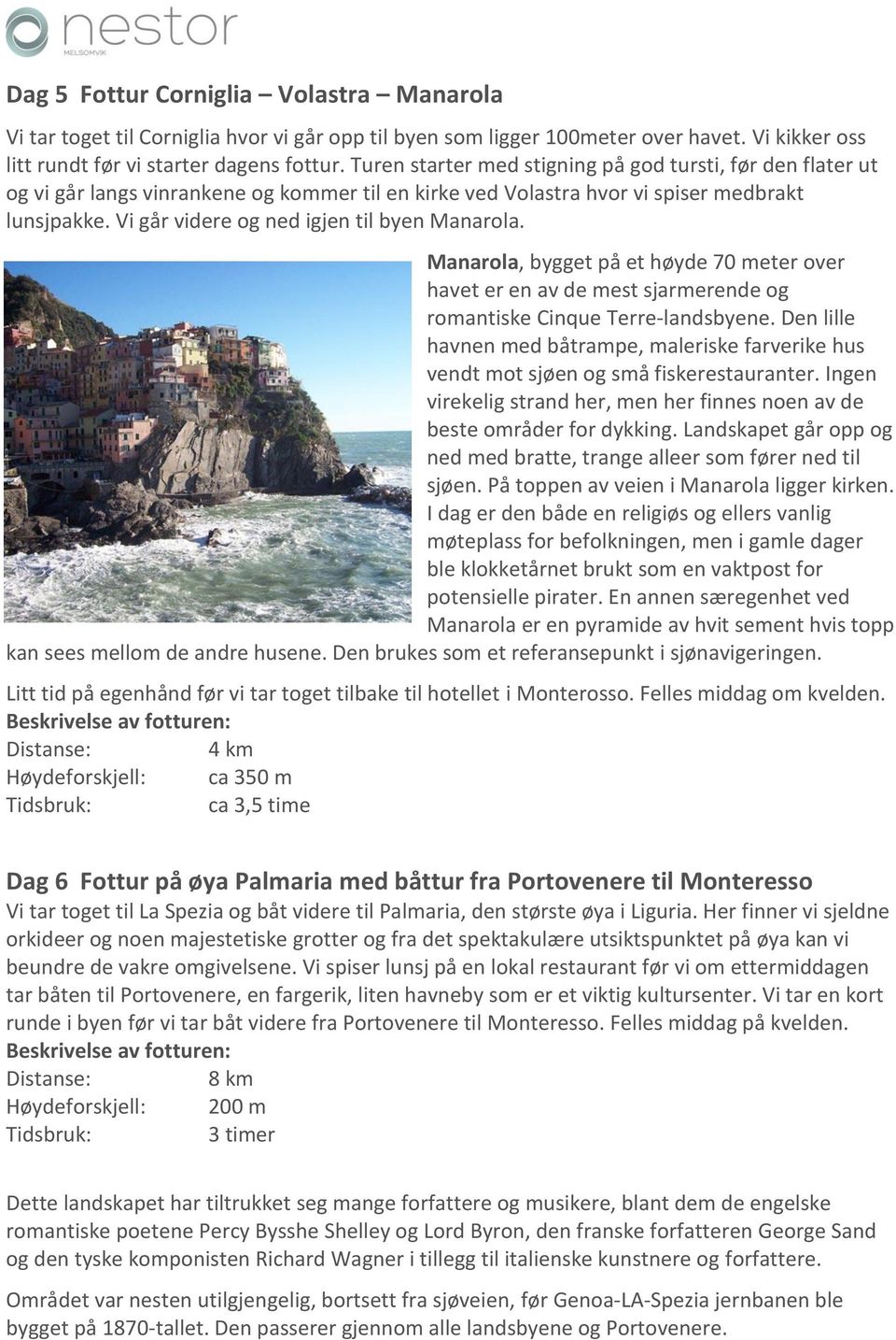 Vi går videre og ned igjen til byen Manarola. Manarola, bygget på et høyde 70 meter over havet er en av de mest sjarmerende og romantiske Cinque Terre-landsbyene.