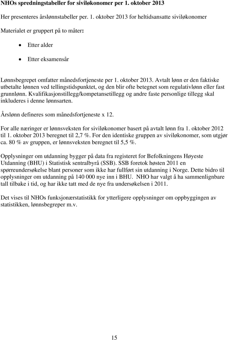 oktober 2013 for heltidsansatte siviløkonomer Materialet er gruppert på to måter: Etter alder Etter eksamensår Lønnsbegrepet omfatter månedsfortjeneste per 1. oktober 2013.