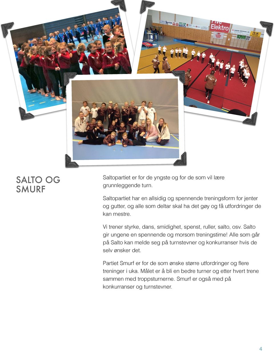 Vi trener styrke, dans, smidighet, spenst, ruller, salto, osv. Salto gir ungene en spennende og morsom treningstime!