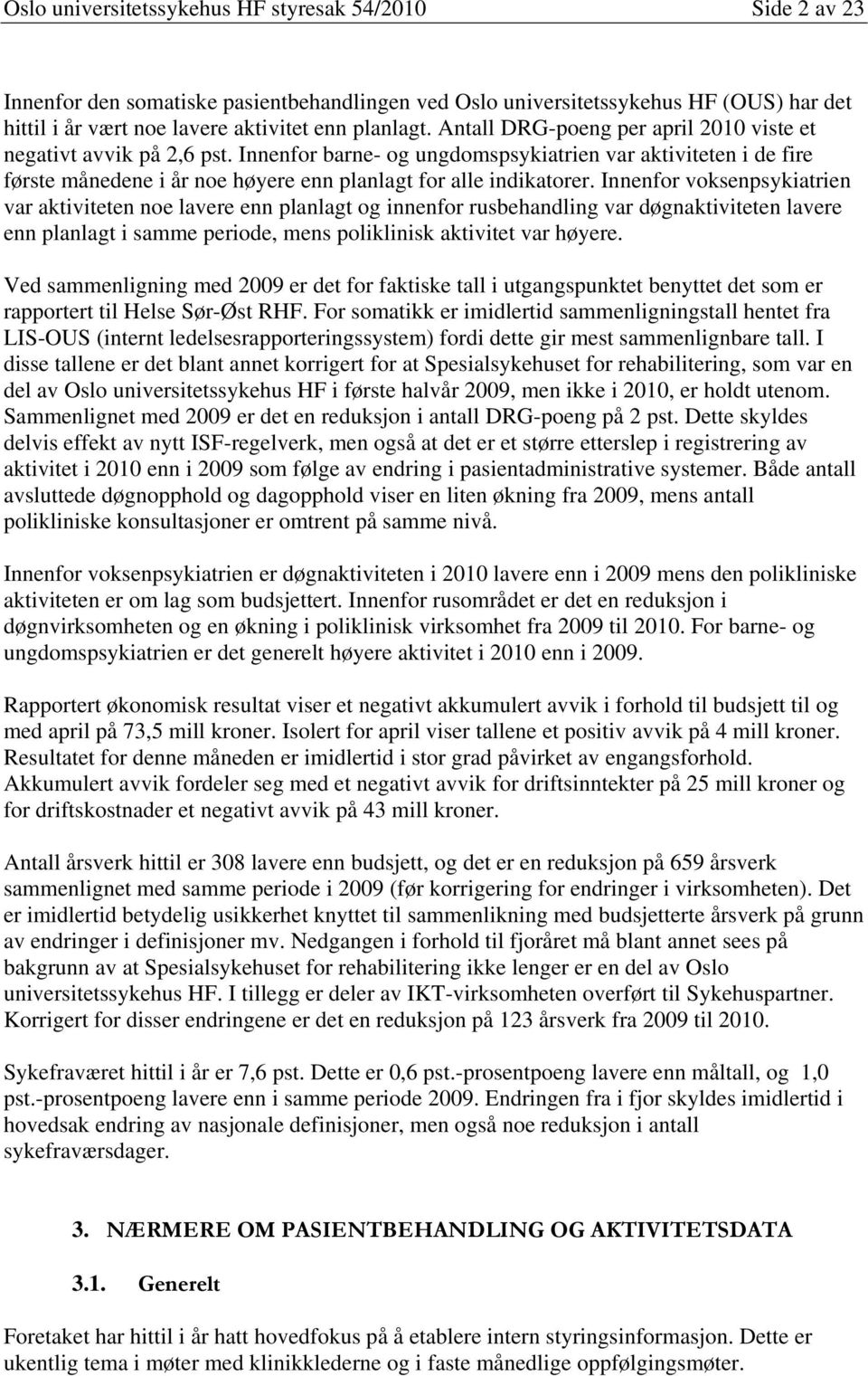 Innenfor voksenpsykiatrien var aktiviteten noe lavere enn planlagt og innenfor rusbehandling var døgnaktiviteten lavere enn planlagt i samme, mens poliklinisk aktivitet var høyere.