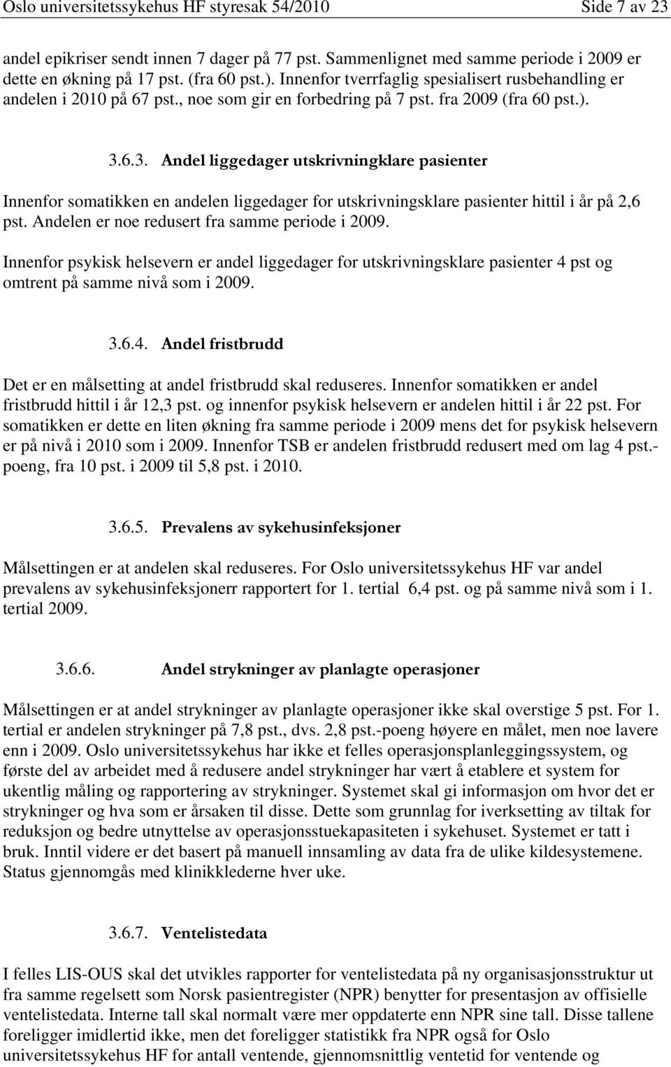 6.3. Andel liggedager utskrivningklare pasienter Innenfor somatikken en andelen liggedager for utskrivningsklare pasienter hittil i år på 2,6 pst. Andelen er noe redusert fra samme i 2009.