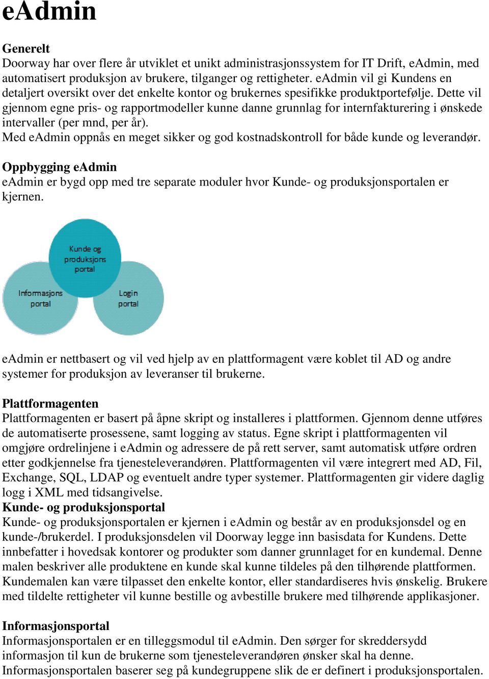 Dette vil gjennom egne pris- og rapportmodeller kunne danne grunnlag for internfakturering i ønskede intervaller (per mnd, per år).