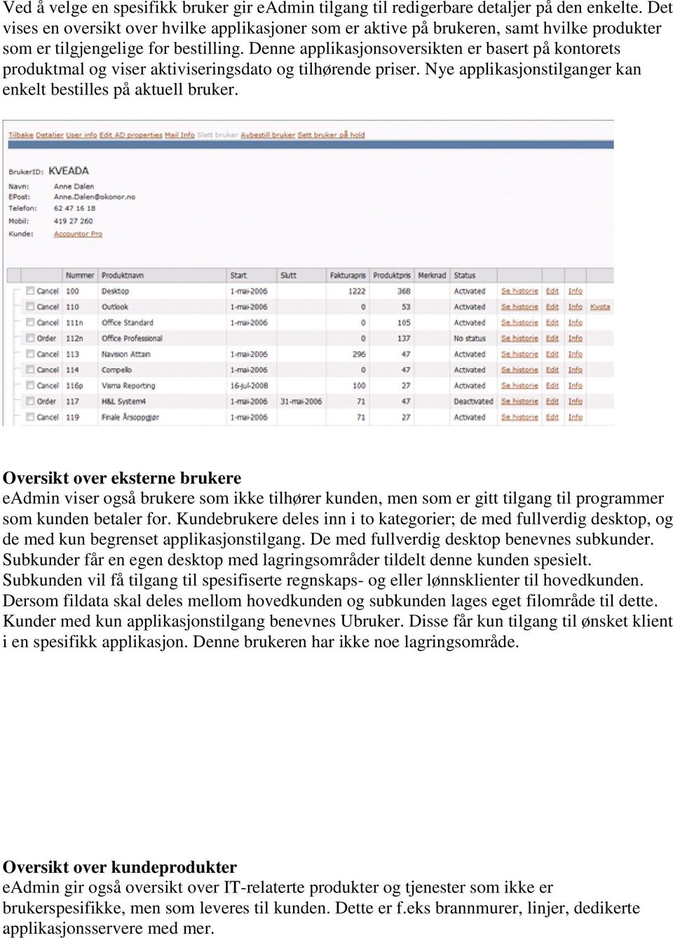 Denne applikasjonsoversikten er basert på kontorets produktmal og viser aktiviseringsdato og tilhørende priser. Nye applikasjonstilganger kan enkelt bestilles på aktuell bruker.