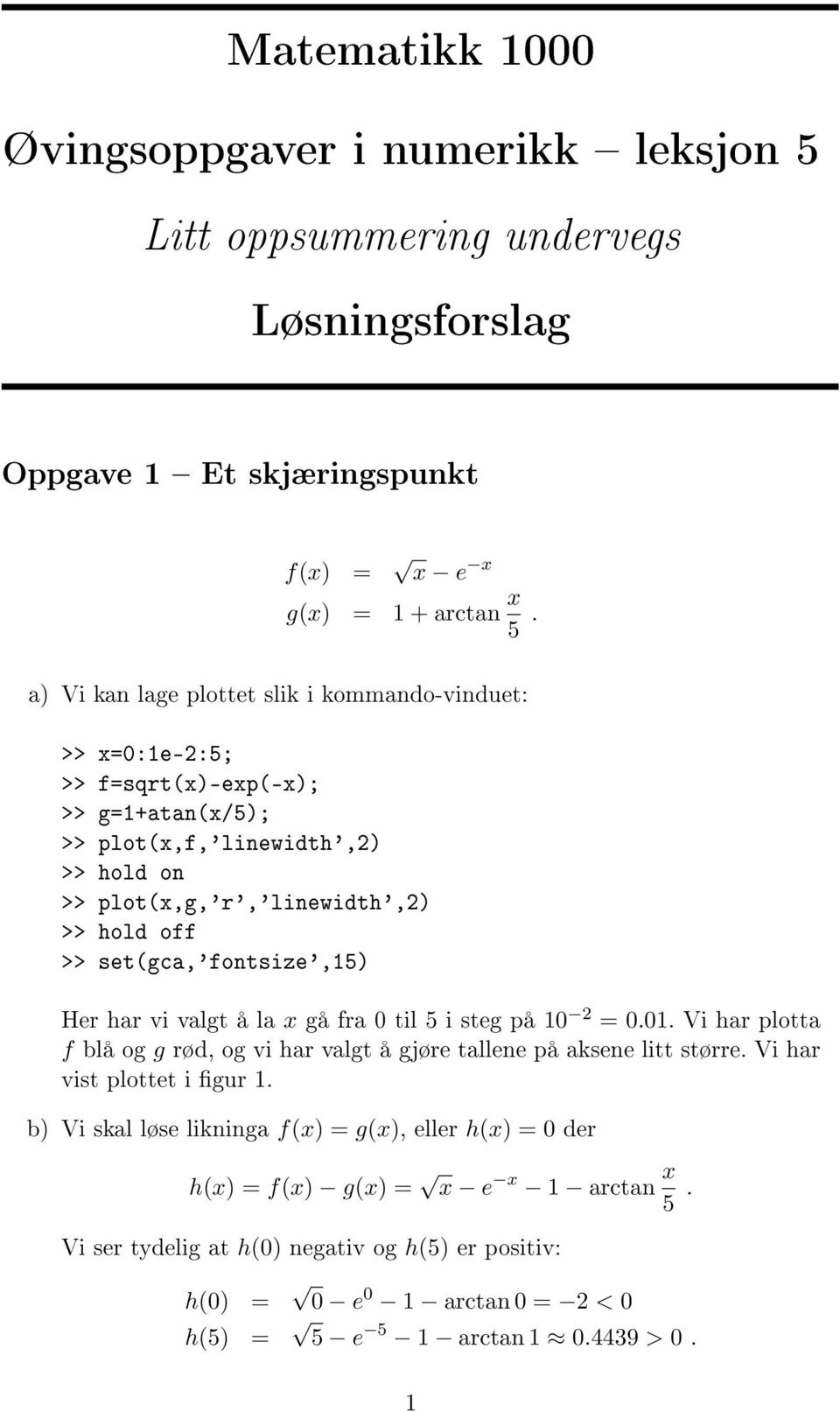 set(gca,'fontsize',1) Her har vi valgt å la x gå fra 0 til i steg på 10 = 0.01. Vi har plotta f blå og g rød, og vi har valgt å gjøre tallene på aksene litt større.