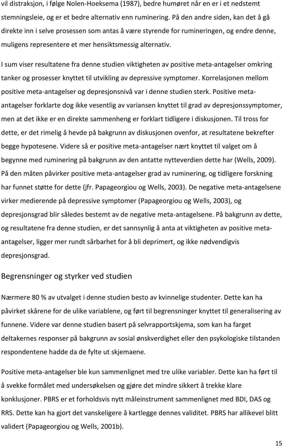 I sum viser resultatene fra denne studien viktigheten av positive meta-antagelser omkring tanker og prosesser knyttet til utvikling av depressive symptomer.