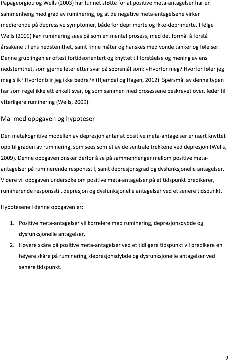 I følge Wells (2009) kan ruminering sees på som en mental prosess, med det formål å forstå årsakene til ens nedstemthet, samt finne måter og hanskes med vonde tanker og følelser.