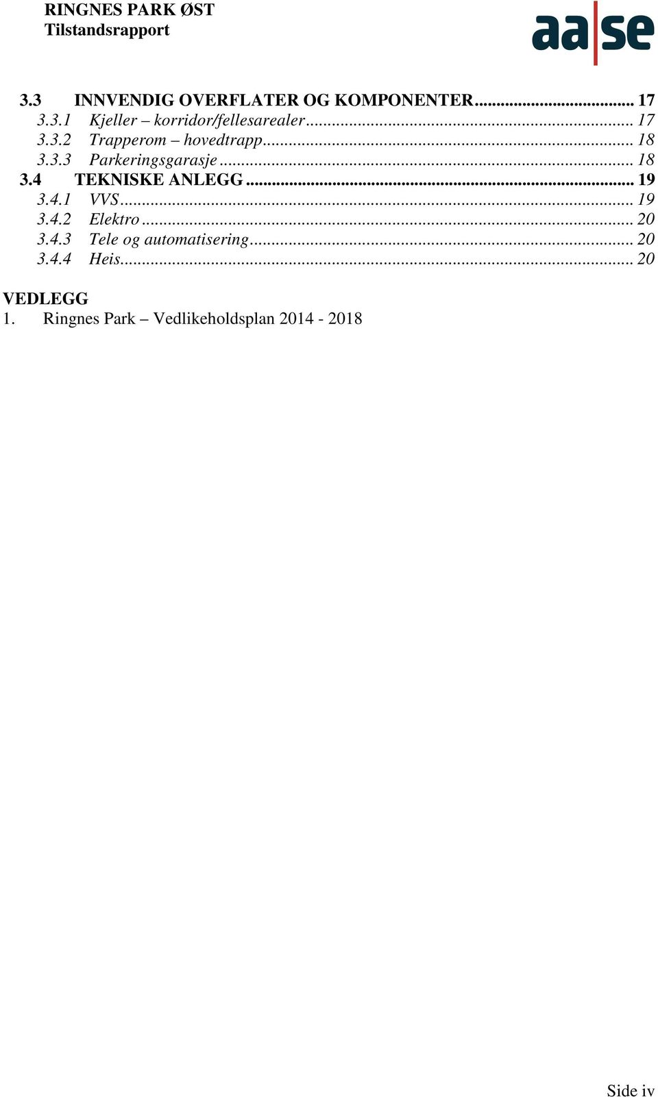 .. 19 3.4.1 VVS... 19 3.4.2 Elektro... 20 3.4.3 Tele og automatisering... 20 3.4.4 Heis.