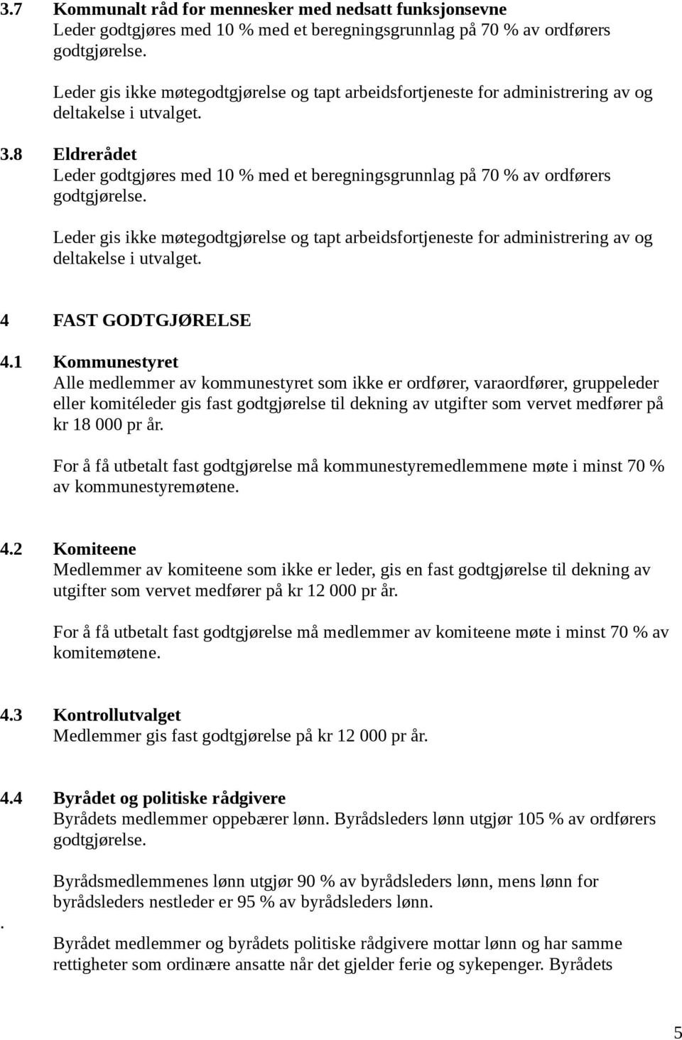 8 Eldrerådet Leder godtgjøres med 10 % med et beregningsgrunnlag på 70 % av ordførers Leder gis ikke møtegodtgjørelse og tapt arbeidsfortjeneste for administrering av og deltakelse i utvalget.