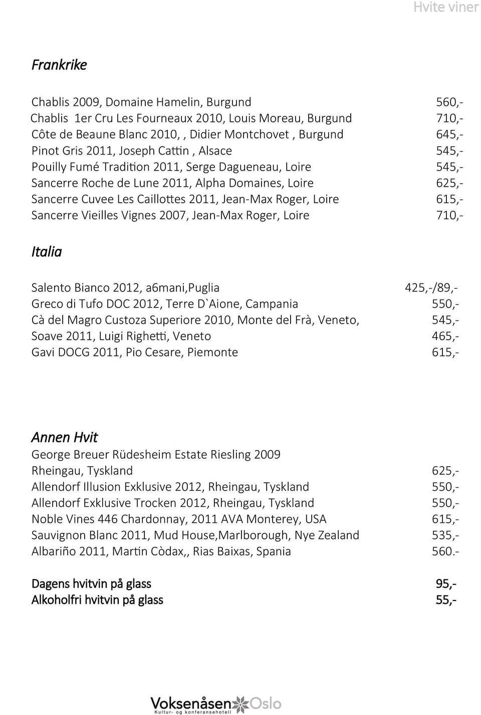 Roger, Loire 615,- Sancerre Vieilles Vignes 2007, Jean-Max Roger, Loire 710,- Italia Salento Bianco 2012, a6mani,puglia 425,-/89,- Greco di Tufo DOC 2012, Terre D`Aione, Campania 550,- Cà del Magro