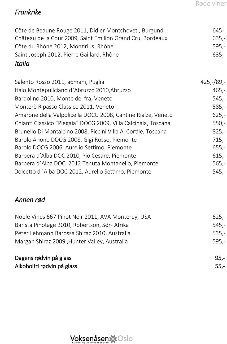 Ripasso Classico 2011, Veneto 585,- Amarone della Valpolicella DOCG 2008, Cantine Rialze, Veneto 625,- Chianti Classico Piegaia DOCG 2009, Villa Calcinaia, Toscana 550,- Brunello Di Montalcino 2008,