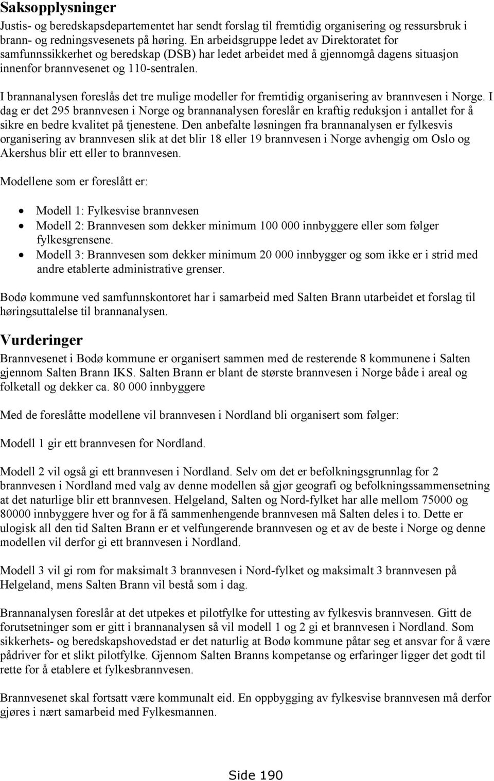 I brannanalysen foreslås det tre mulige modeller for fremtidig organisering av brannvesen i Norge.